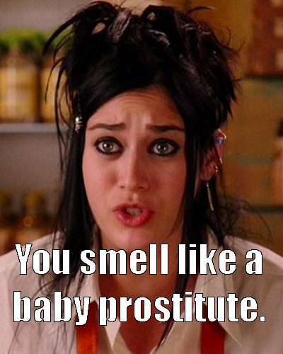Mean girls quote: You smell like a baby prostitute